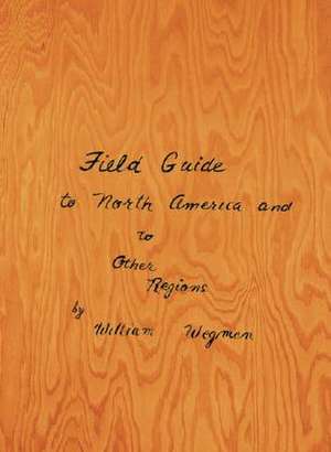 William Wegman: Field Guide to North America and Other Regions de William Wegman