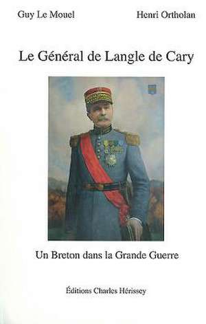 Le General de Langle de Cary: Un Breton Dans La Grande Guerre de Guy Le Mouel