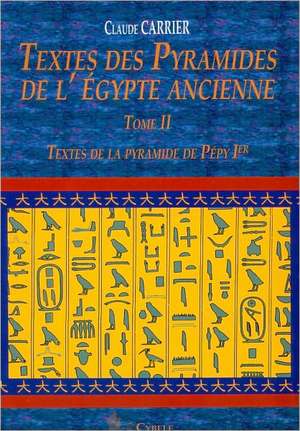 Textes Des Pyramides de L'Egypte Ancienne, Tome II: Textes de La Pyramide de Pepy Ier de Claude Carrier