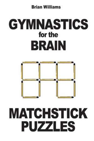 Gymnastics for the Brain: Matchstick Puzzles de Brian Williams