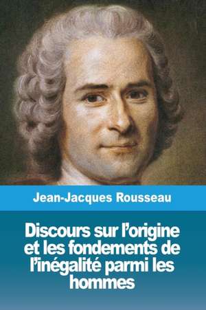 Discours sur l'origine et les fondements de l'inégalité parmi les hommes de Jean-Jacques Rousseau