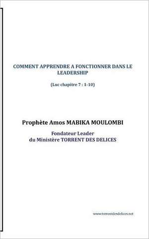 COMMENT APPRENDRE A FONCTIONNER DANS LE LEADERSHIP de Armand Prophete Amos Mabika Moulombi