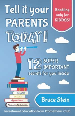 Tell it your parents TODAY!: 12 SUPER IMPORTANT secrets for you inside de Bruce Stein