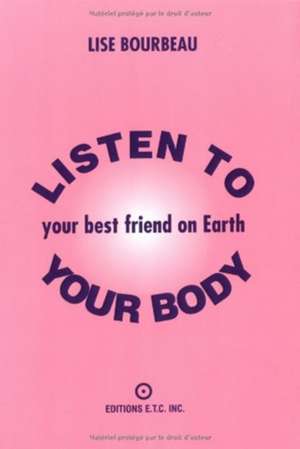 Listen to Your Body: Your Best Friend on Earth de Lise Bourbeau