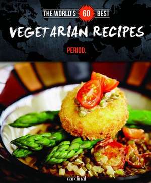 The World's 60 Best Vegetarian Recipes... Period. de Veronique Paradis