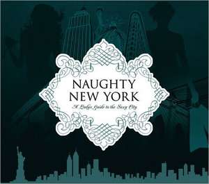 Naughty New York: A Lady's Guide to the Sexy City de Heather Stimmler-Hall