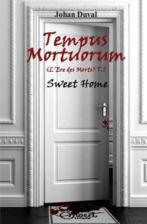 Tempus Mortuorum (L'Ere Des Morts): Sweet Home de Johan Duval