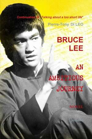 BRUCE LEE AN AMBITIOUS JOURNEY de Pierre-Tony Di Leo