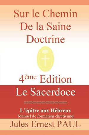 Sur le Chemin de la Saine Doctrine: Christ le Grand Souverain Sacrificateur de Jules Ernest Paul