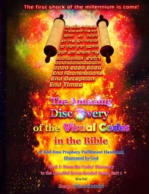 The Amazing Discovery of the Visual Codes in the Bible Or End-time Prophecy Fulfillment Handbook Illustrated by God: Book I: From the Codes' Discovery de Serge Dieudonné