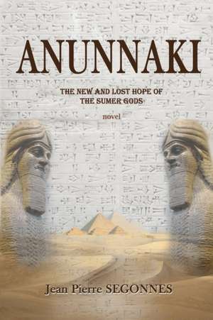 Anunnaki: The new and last hope of the Sumer Gods de Jean Pierre Segonnes