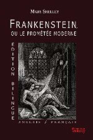 Frankenstein, ou le Promtée Moderne - Edition Bilingue - Anglais / Français de Mary Shelley