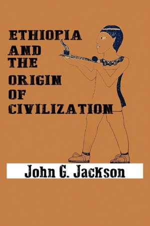 Ethiopia and the Origin of Civilization de John G. Jackson