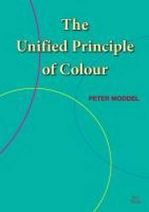 The Unified Principle of Colour de Peter Moddel