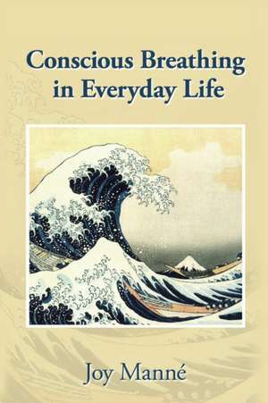 Conscious Breathing in Everyday Life de Joy Manné