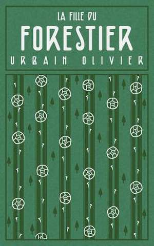 La Fille Du Forestier: Nouvelle de Urbain Olivier