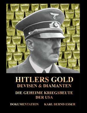 Hitlers Gold, Devisen und Diamanten de Karl Bernd Esser