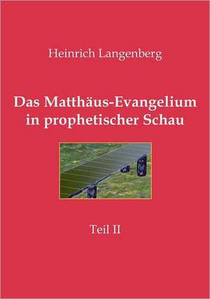 Das Matthäus-Evangelium in prophetischer Schau - Teil II de Heinrich Langenberg