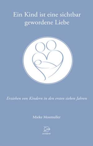 Ein Kind ist eine sichtbar gewordene Liebe de Mieke Mosmuller