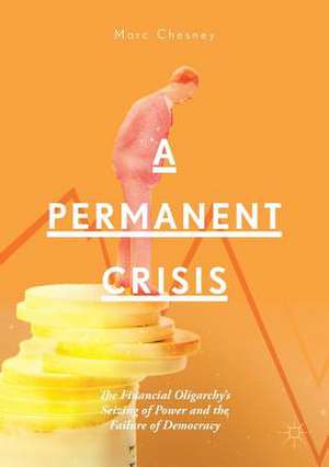 A Permanent Crisis: The Financial Oligarchy’s Seizing of Power and the Failure of Democracy de Marc Chesney