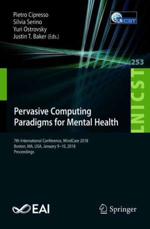 Pervasive Computing Paradigms for Mental Health: 7th International Conference, MindCare 2018, Boston, MA, USA, January 9–10, 2018, Proceedings de Pietro Cipresso