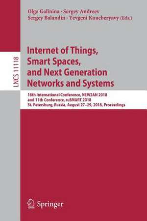 Internet of Things, Smart Spaces, and Next Generation Networks and Systems: 18th International Conference, NEW2AN 2018, and 11th Conference, ruSMART 2018, St. Petersburg, Russia, August 27–29, 2018, Proceedings de Olga Galinina