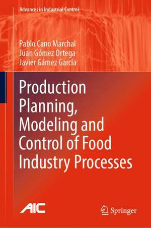 Production Planning, Modeling and Control of Food Industry Processes de Pablo Cano Marchal