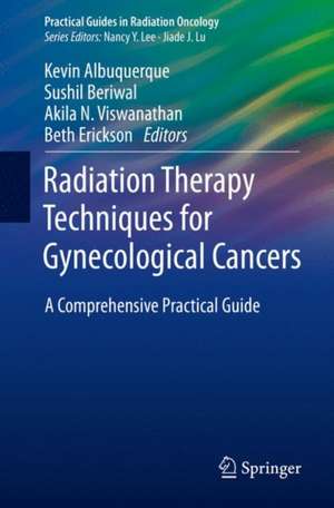 Radiation Therapy Techniques for Gynecological Cancers: A Comprehensive Practical Guide de Kevin Albuquerque