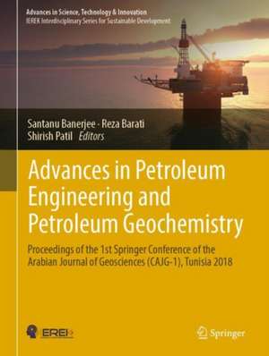 Advances in Petroleum Engineering and Petroleum Geochemistry: Proceedings of the 1st Springer Conference of the Arabian Journal of Geosciences (CAJG-1), Tunisia 2018 de Santanu Banerjee