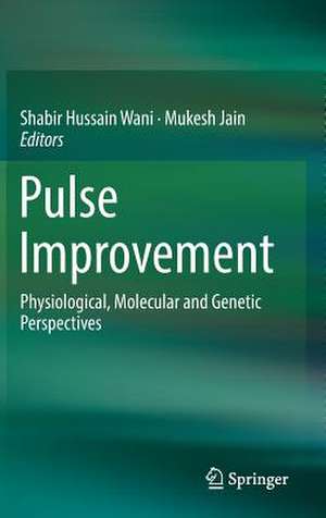 Pulse Improvement: Physiological, Molecular and Genetic Perspectives de Shabir Hussain Wani