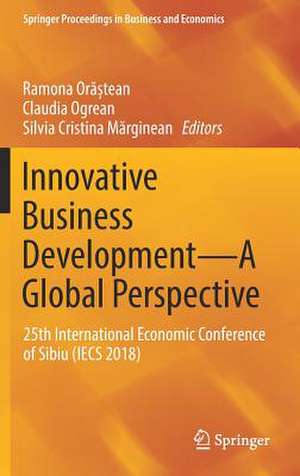 Innovative Business Development—A Global Perspective: 25th International Economic Conference of Sibiu (IECS 2018) de Ramona Orăștean