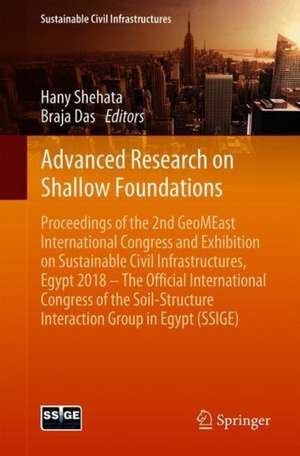 Advanced Research on Shallow Foundations: Proceedings of the 2nd GeoMEast International Congress and Exhibition on Sustainable Civil Infrastructures, Egypt 2018 – The Official International Congress of the Soil-Structure Interaction Group in Egypt (SSIGE) de Hany Shehata