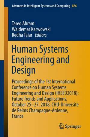 Human Systems Engineering and Design: Proceedings of the 1st International Conference on Human Systems Engineering and Design (IHSED2018): Future Trends and Applications, October 25-27, 2018, CHU-Université de Reims Champagne-Ardenne, France de Tareq Ahram