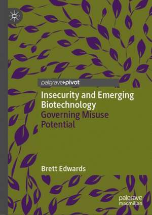 Insecurity and Emerging Biotechnology: Governing Misuse Potential de Brett Edwards