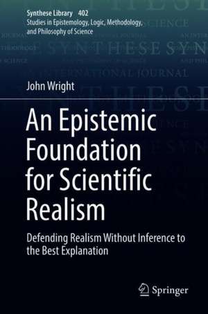 An Epistemic Foundation for Scientific Realism: Defending Realism Without Inference to the Best Explanation de John Wright