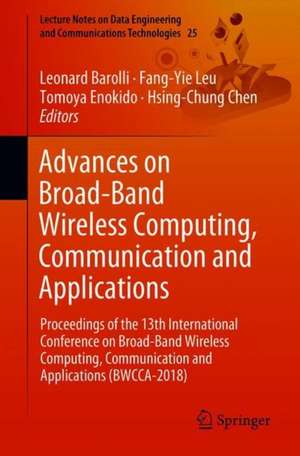 Advances on Broadband and Wireless Computing, Communication and Applications: Proceedings of the 13th International Conference on Broadband and Wireless Computing, Communication and Applications (BWCCA-2018) de Leonard Barolli