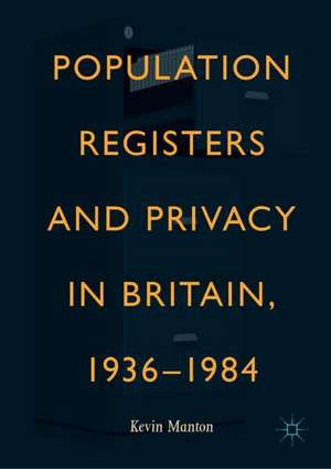 Population Registers and Privacy in Britain, 1936—1984 de Kevin Manton