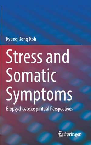 Stress and Somatic Symptoms: Biopsychosociospiritual Perspectives de Kyung Bong Koh