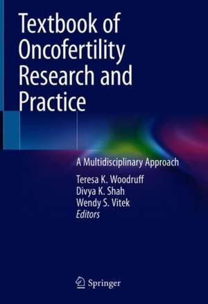 Textbook of Oncofertility Research and Practice: A Multidisciplinary Approach de Teresa K. Woodruff