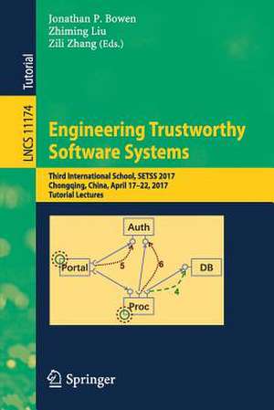 Engineering Trustworthy Software Systems: Third International School, SETSS 2017, Chongqing, China, April 17–22, 2017, Tutorial Lectures de Jonathan P. Bowen