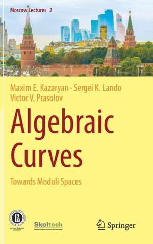 Algebraic Curves: Towards Moduli Spaces de Maxim E. Kazaryan