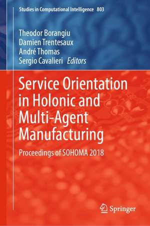 Service Orientation in Holonic and Multi-Agent Manufacturing: Proceedings of SOHOMA 2018 de Theodor Borangiu