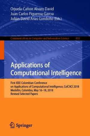 Applications of Computational Intelligence: First IEEE Colombian Conference, ColCACI 2018, Medellín, Colombia, May 16-18, 2018, Revised Selected Papers de Alvaro David Orjuela-Cañón