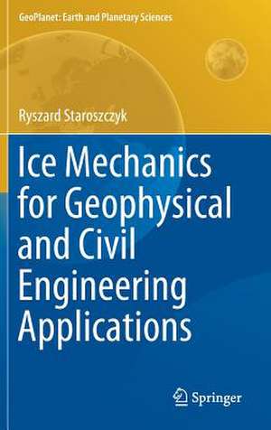 Ice Mechanics for Geophysical and Civil Engineering Applications de Ryszard Staroszczyk