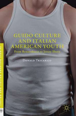 Guido Culture and Italian American Youth: From Bensonhurst to Jersey Shore de Donald Tricarico