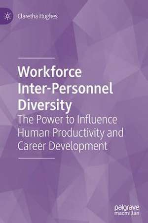 Workforce Inter-Personnel Diversity: The Power to Influence Human Productivity and Career Development de Claretha Hughes