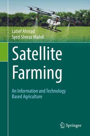 Satellite Farming: An Information and Technology Based Agriculture de Latief Ahmad