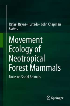 Movement Ecology of Neotropical Forest Mammals: Focus on Social Animals de Rafael Reyna-Hurtado