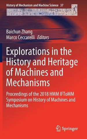 Explorations in the History and Heritage of Machines and Mechanisms: Proceedings of the 2018 HMM IFToMM Symposium on History of Machines and Mechanisms de Baichun Zhang