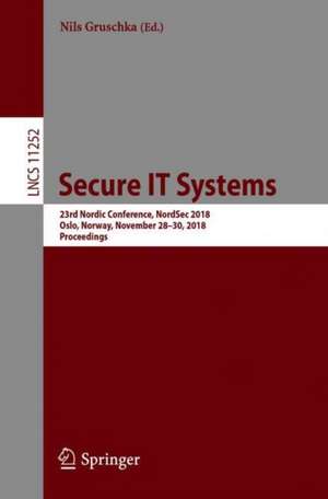 Secure IT Systems: 23rd Nordic Conference, NordSec 2018, Oslo, Norway, November 28-30, 2018, Proceedings de Nils Gruschka